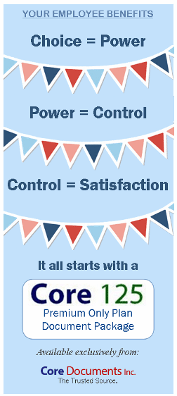 The Core125 premium only plan document package from Core Documents, Inc., is the first step toward giving your employees better satisfaction with their benefits package.